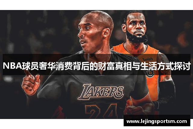 NBA球员奢华消费背后的财富真相与生活方式探讨